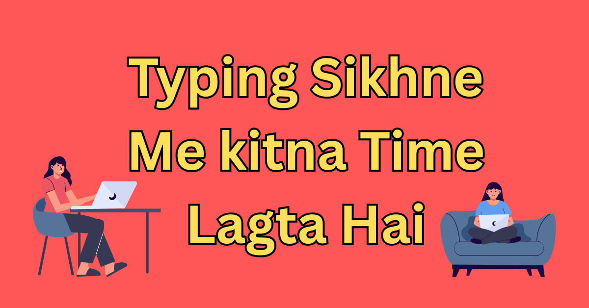 Typing Sikhne Me kitna Time Lagta Hai