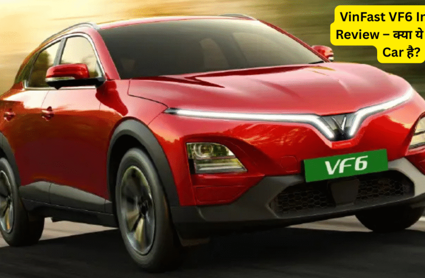 VinFast VF6 : इंजन, फीचर्स और सेकंड रो कंफर्ट का पूरा विश्लेषण